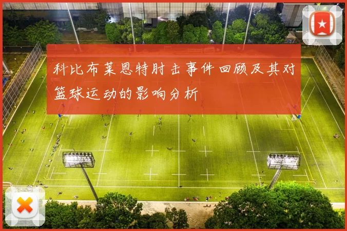 科比布莱恩特肘击事件回顾及其对篮球运动的影响分析