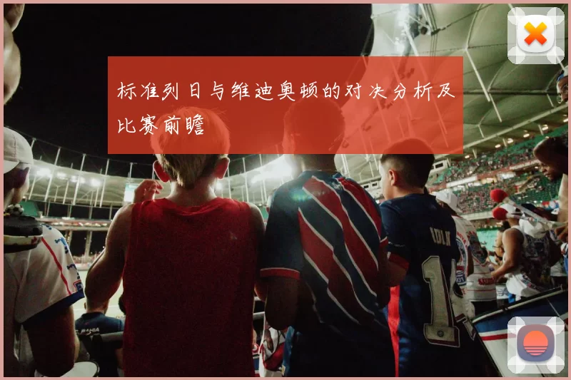 标准列日与维迪奥顿的对决分析及比赛前瞻