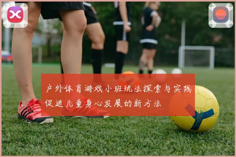 户外体育游戏小班玩法探索与实践促进儿童身心发展的新方法